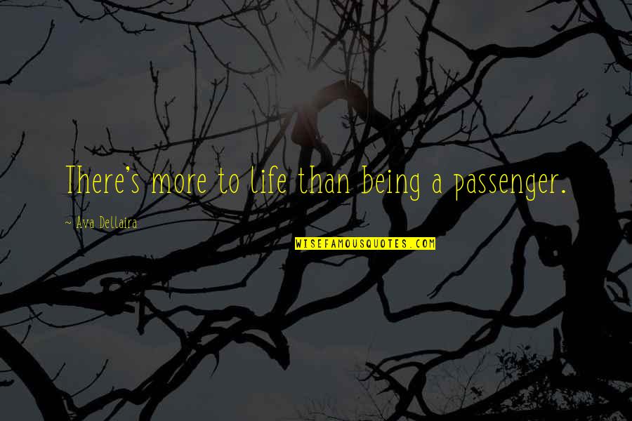 Excursively Quotes By Ava Dellaira: There's more to life than being a passenger.