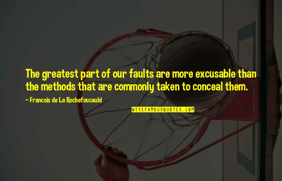 Excusable Quotes By Francois De La Rochefoucauld: The greatest part of our faults are more