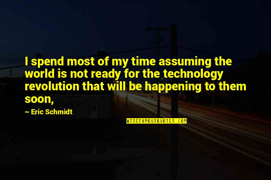 Excusable Sermon Quotes By Eric Schmidt: I spend most of my time assuming the