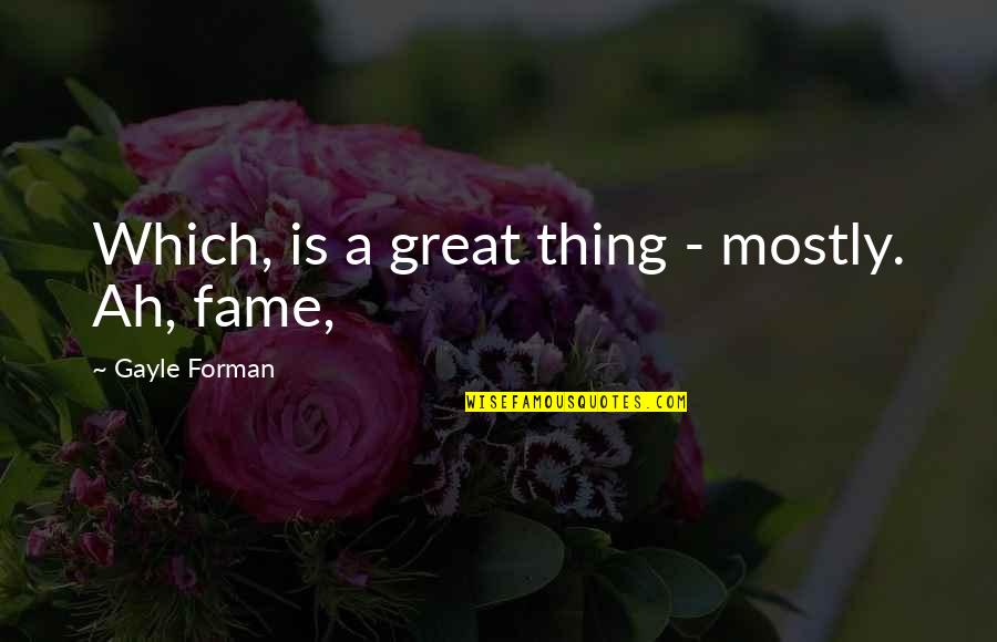 Excusado For Elderly Quotes By Gayle Forman: Which, is a great thing - mostly. Ah, Excusado For Elderly Quotes By Gayle Forman: Which, is a great thing - mostly. Ah,