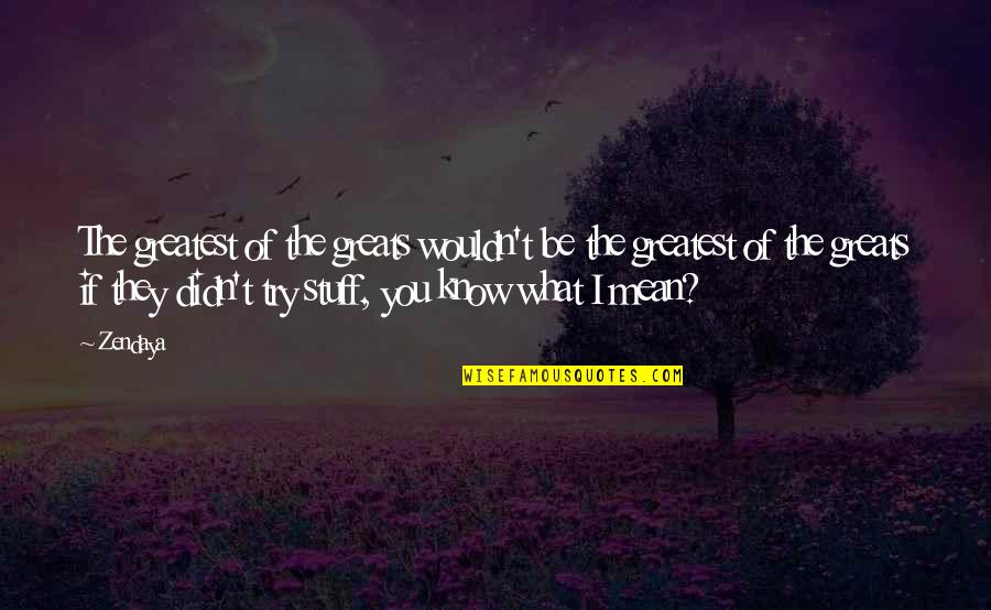 Excusado For Elderly Quotes By Zendaya: The greatest of the greats wouldn't be the Excusado For Elderly Quotes By Zendaya: The greatest of the greats wouldn't be the