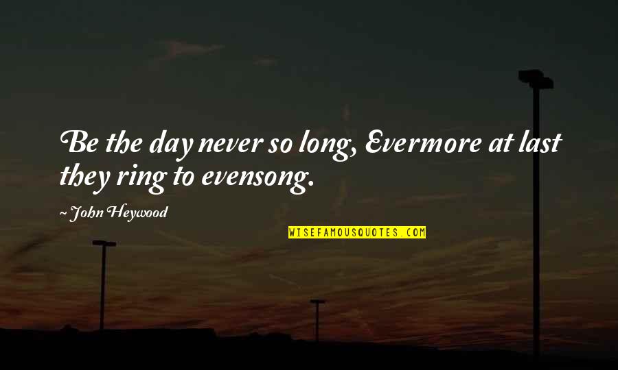 Excusar Quotes By John Heywood: Be the day never so long, Evermore at