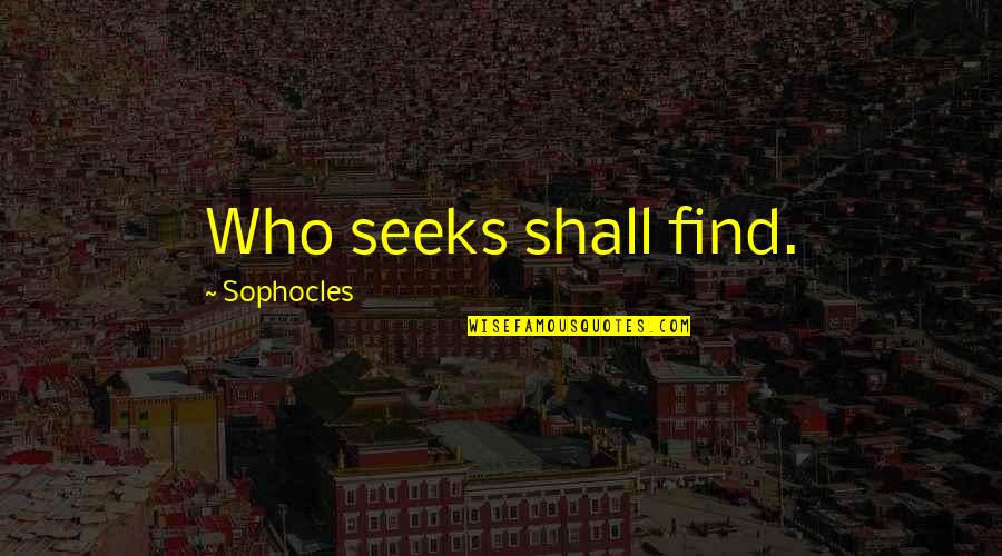 Excusarse Significado Quotes By Sophocles: Who seeks shall find.