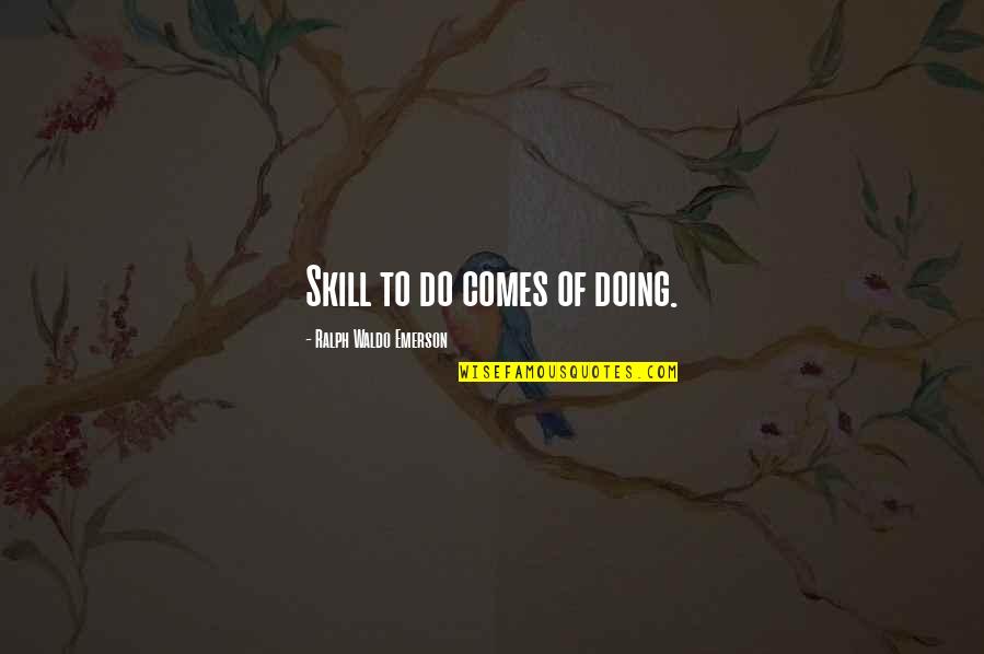 Excusas De Los Haraganes Quotes By Ralph Waldo Emerson: Skill to do comes of doing.