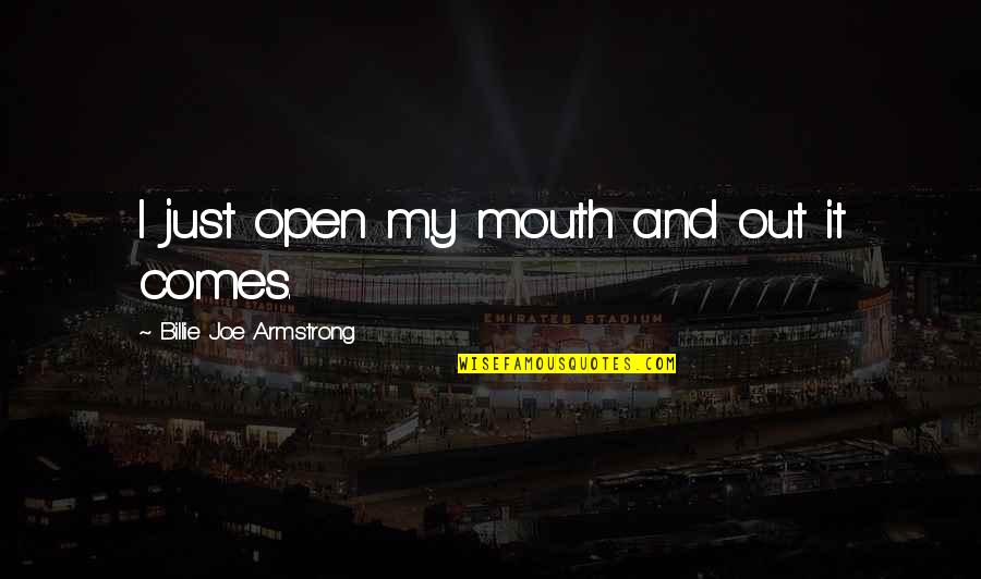 Excusas Frases Quotes By Billie Joe Armstrong: I just open my mouth and out it Excusas Frases Quotes By Billie Joe Armstrong: I just open my mouth and out it