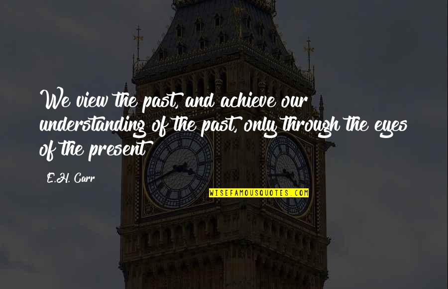 Excusas Frases Quotes By E.H. Carr: We view the past, and achieve our understanding Excusas Frases Quotes By E.H. Carr: We view the past, and achieve our understanding