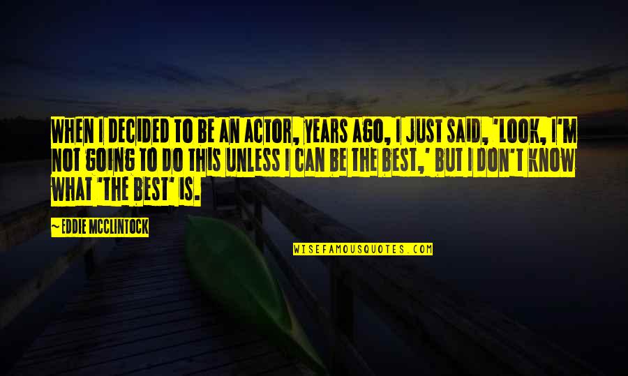 Excusas Frases Quotes By Eddie McClintock: When I decided to be an actor, years Excusas Frases Quotes By Eddie McClintock: When I decided to be an actor, years