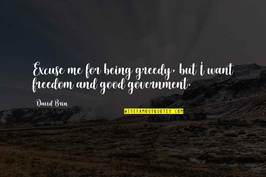 Excuse Me Quotes By David Brin: Excuse me for being greedy, but I want