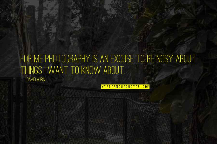 Excuse Me Quotes By David Hurn: For me photography is an excuse to be