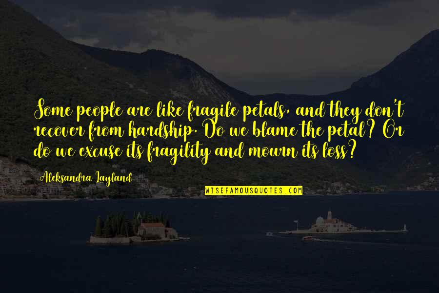 Excuse Quotes By Aleksandra Layland: Some people are like fragile petals, and they