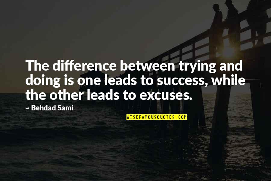 Excuse Quotes By Behdad Sami: The difference between trying and doing is one