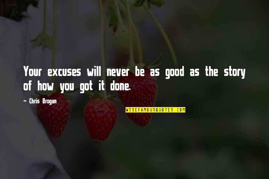 Excuse Quotes By Chris Brogan: Your excuses will never be as good as