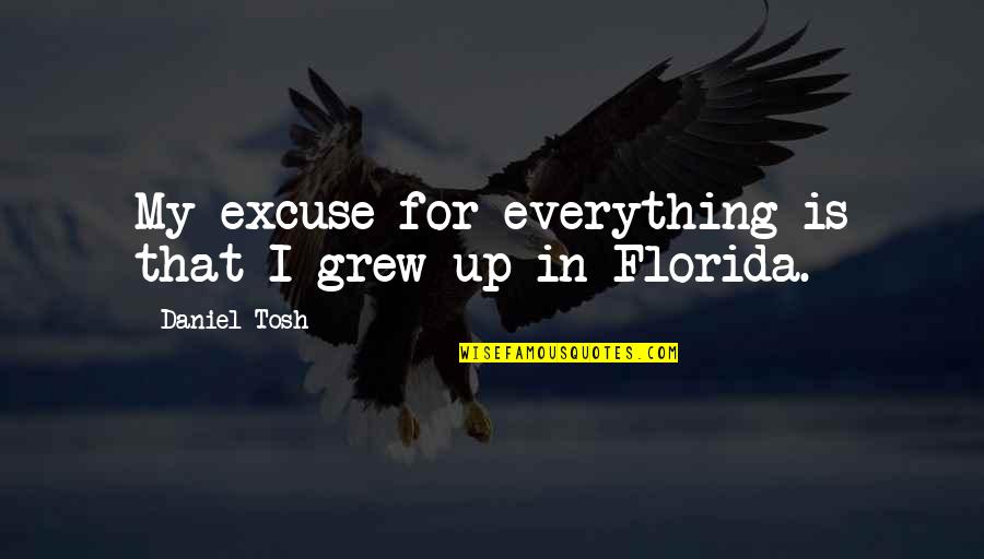 Excuse Quotes By Daniel Tosh: My excuse for everything is that I grew