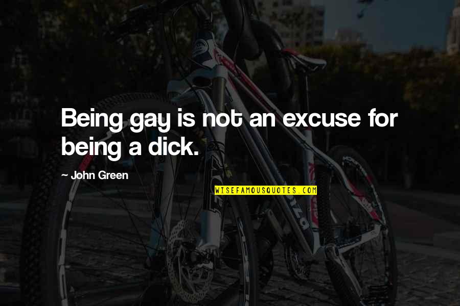 Excuse Quotes By John Green: Being gay is not an excuse for being