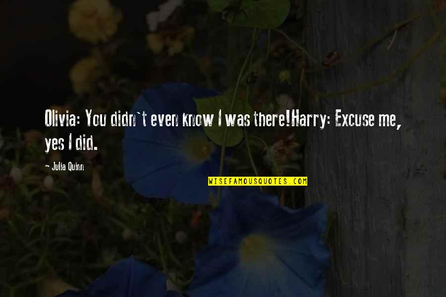 Excuse Quotes By Julia Quinn: Olivia: You didn't even know I was there!Harry: