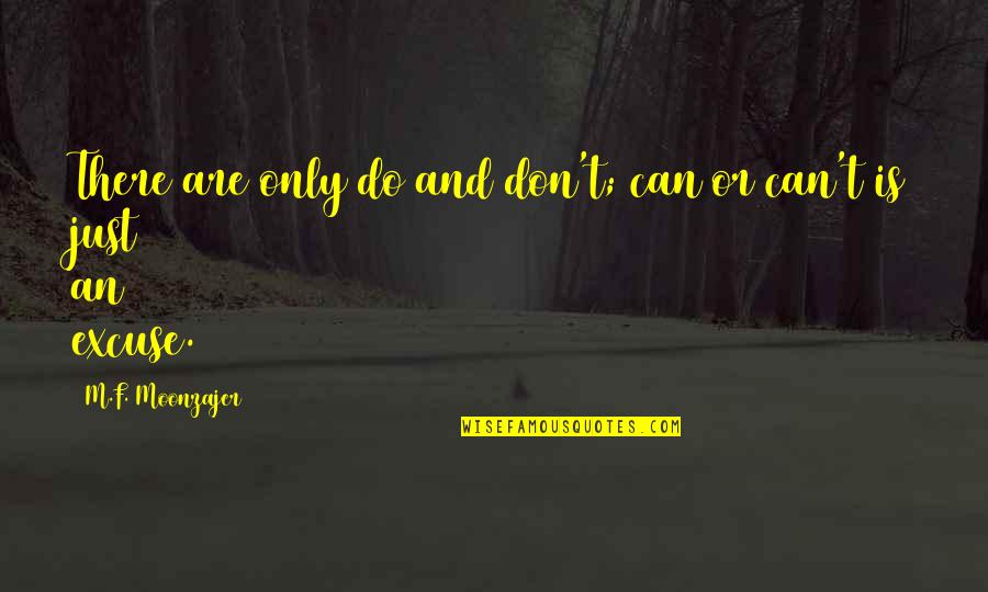 Excuse Quotes By M.F. Moonzajer: There are only do and don't; can or