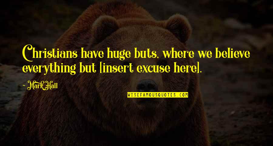 Excuse Quotes By Mark Hall: Christians have huge buts, where we believe everything