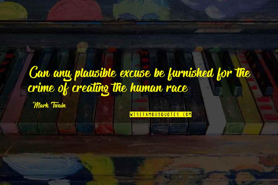 Excuse Quotes By Mark Twain: Can any plausible excuse be furnished for the