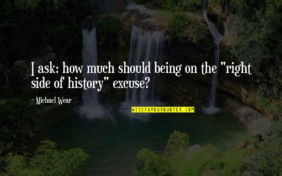 Excuse Quotes By Michael Wear: I ask: how much should being on the