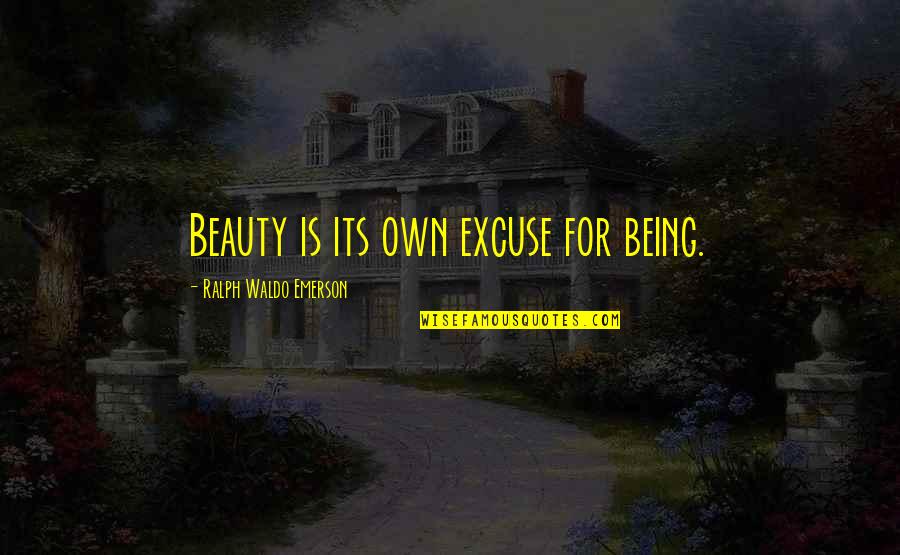 Excuse Quotes By Ralph Waldo Emerson: Beauty is its own excuse for being.