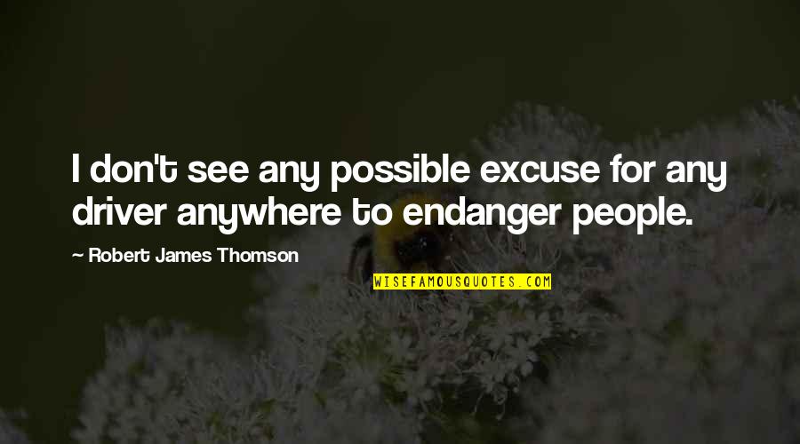 Excuse Quotes By Robert James Thomson: I don't see any possible excuse for any