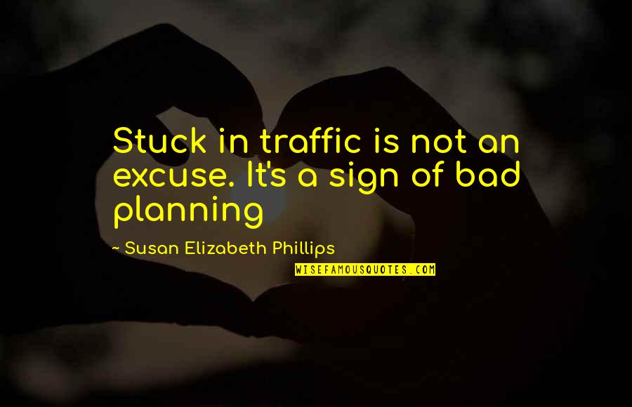 Excuse Quotes By Susan Elizabeth Phillips: Stuck in traffic is not an excuse. It's