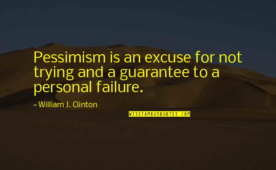 Excuse Quotes By William J. Clinton: Pessimism is an excuse for not trying and