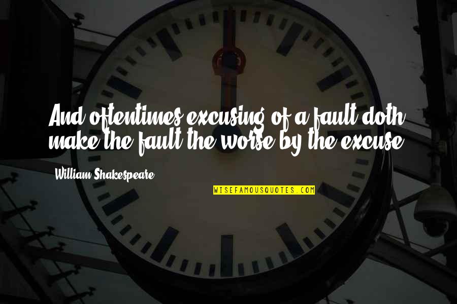 Excuse Quotes By William Shakespeare: And oftentimes excusing of a fault doth make