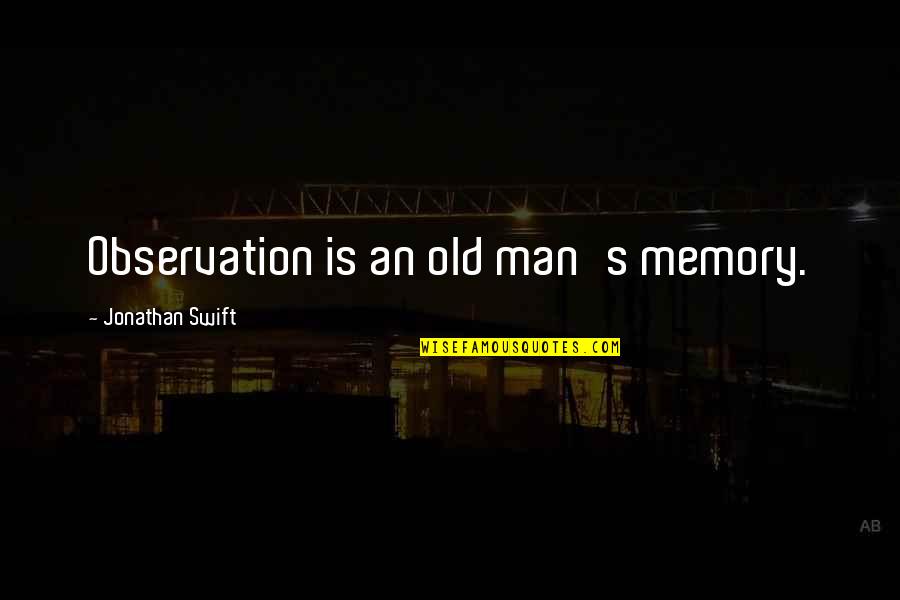 Excuse The Pun Quotes By Jonathan Swift: Observation is an old man's memory.