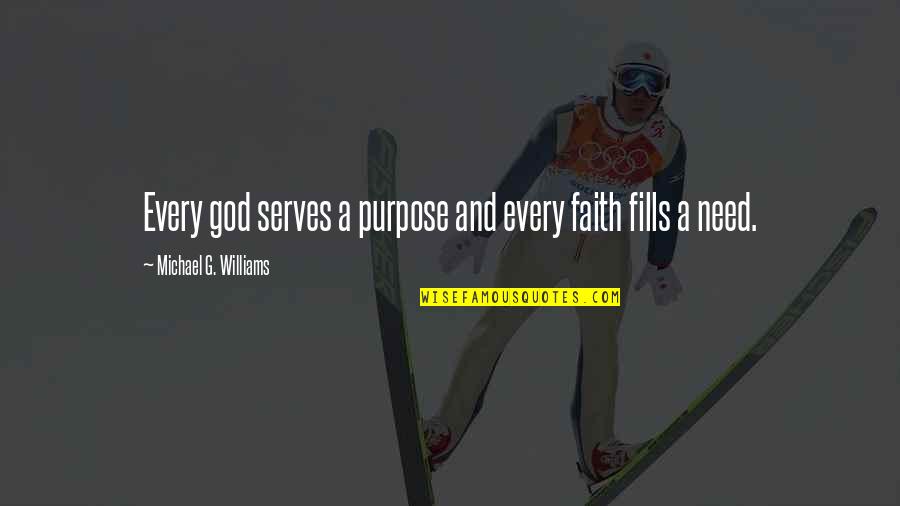 Excuse The Pun Quotes By Michael G. Williams: Every god serves a purpose and every faith Excuse The Pun Quotes By Michael G. Williams: Every god serves a purpose and every faith