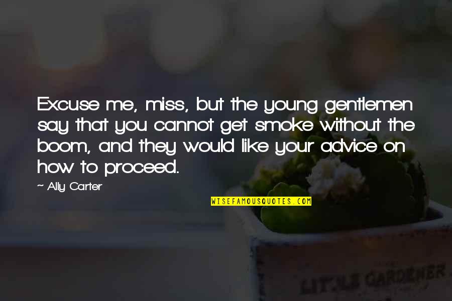 Excuse You Quotes By Ally Carter: Excuse me, miss, but the young gentlemen say