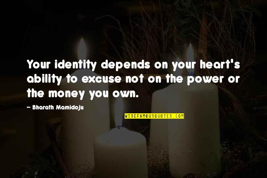 Excuse You Quotes By Bharath Mamidoju: Your identity depends on your heart's ability to