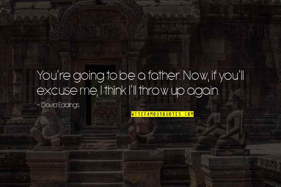 Excuse You Quotes By David Eddings: You're going to be a father. Now, if