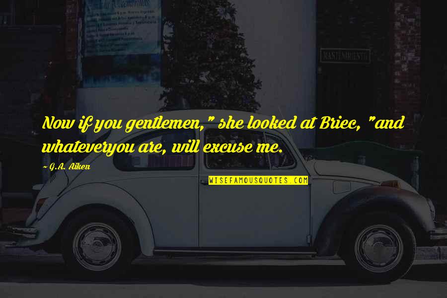 Excuse You Quotes By G.A. Aiken: Now if you gentlemen," she looked at Briec,