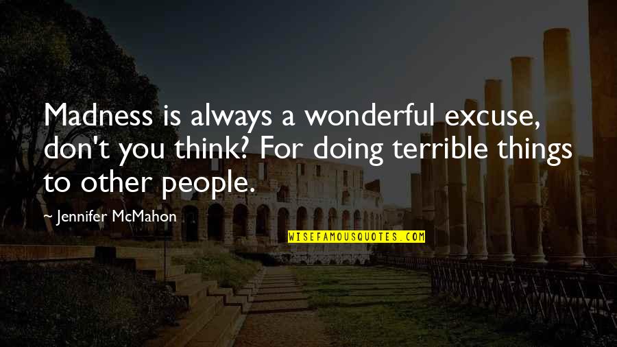 Excuse You Quotes By Jennifer McMahon: Madness is always a wonderful excuse, don't you