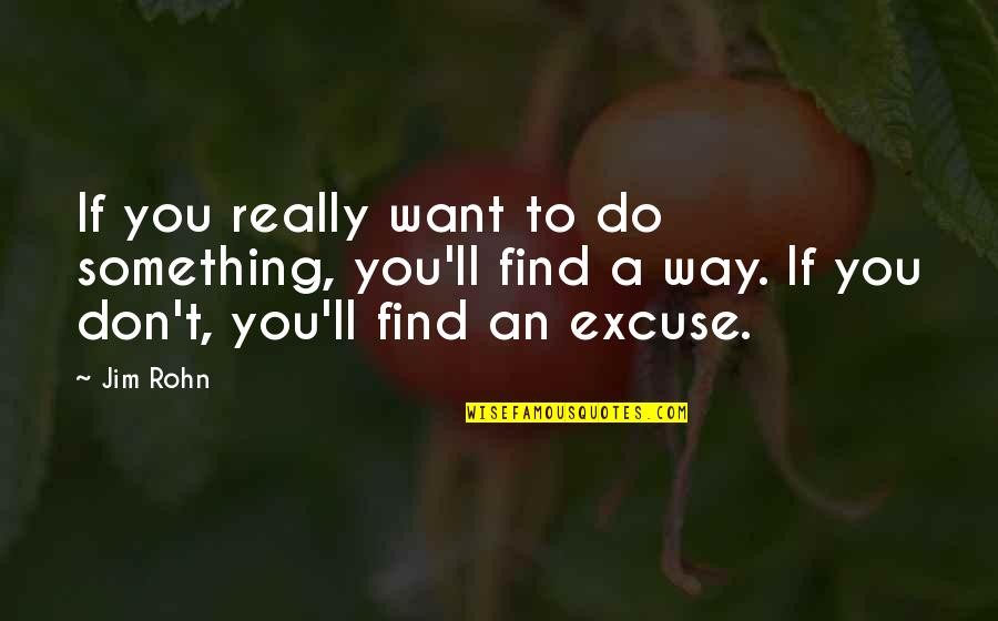 Excuse You Quotes By Jim Rohn: If you really want to do something, you'll
