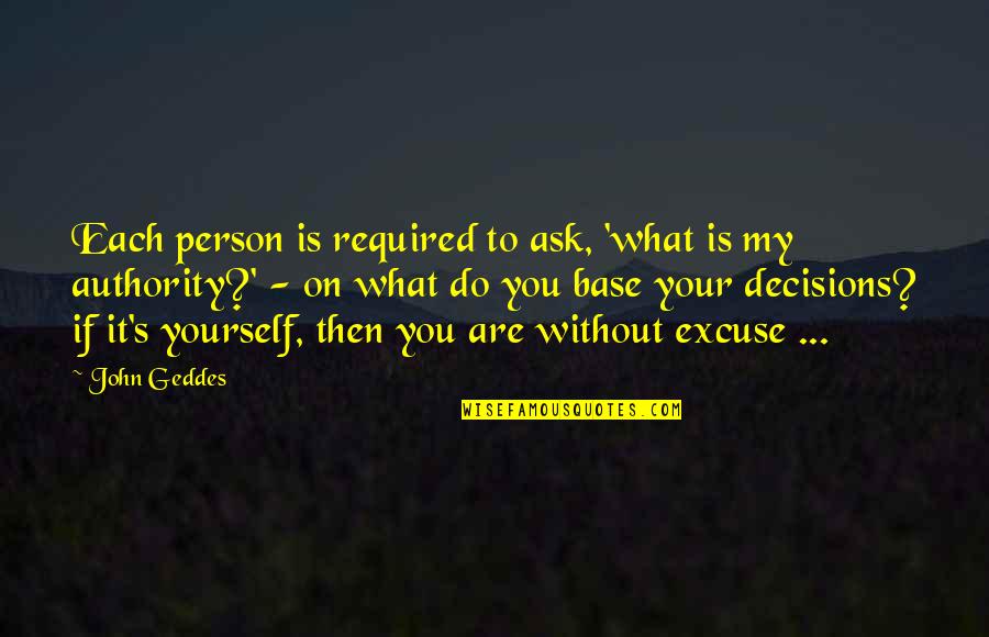 Excuse You Quotes By John Geddes: Each person is required to ask, 'what is