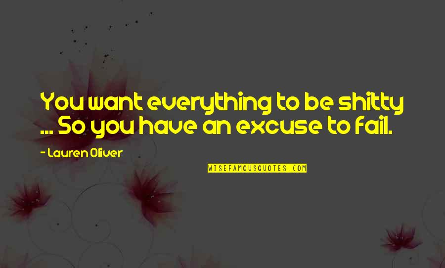 Excuse You Quotes By Lauren Oliver: You want everything to be shitty ... So