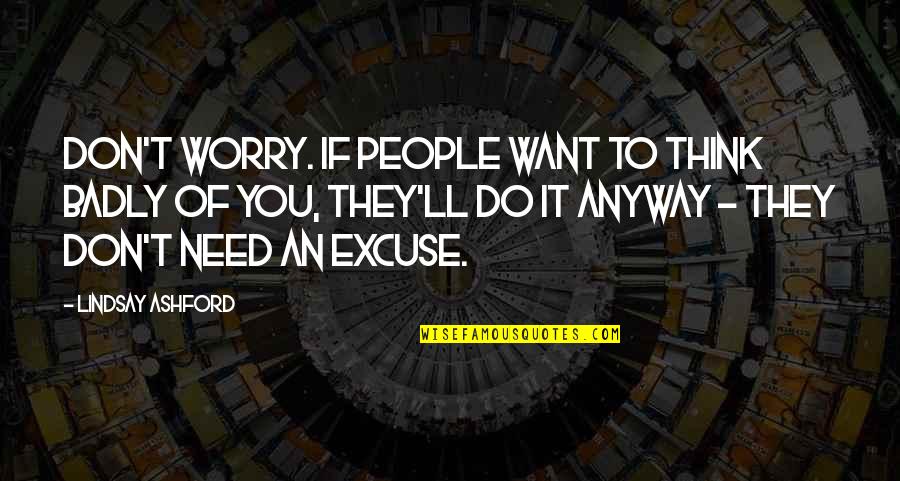 Excuse You Quotes By Lindsay Ashford: Don't worry. If people want to think badly