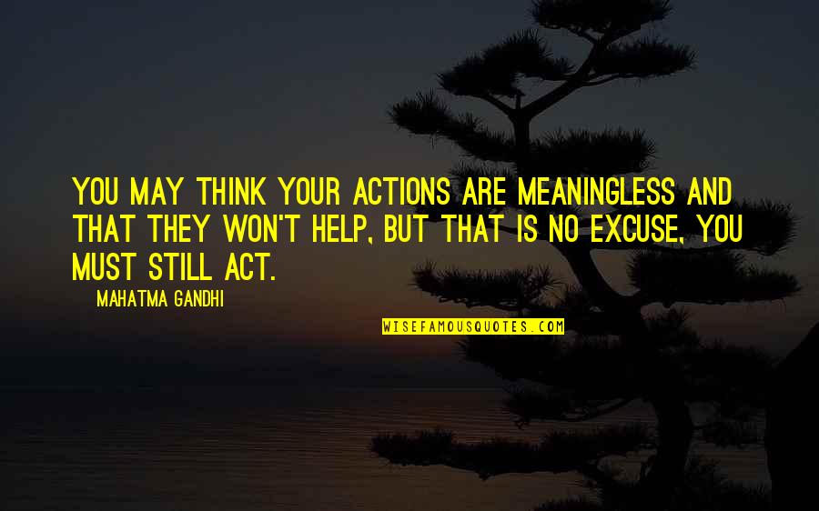 Excuse You Quotes By Mahatma Gandhi: You may think your actions are meaningless and