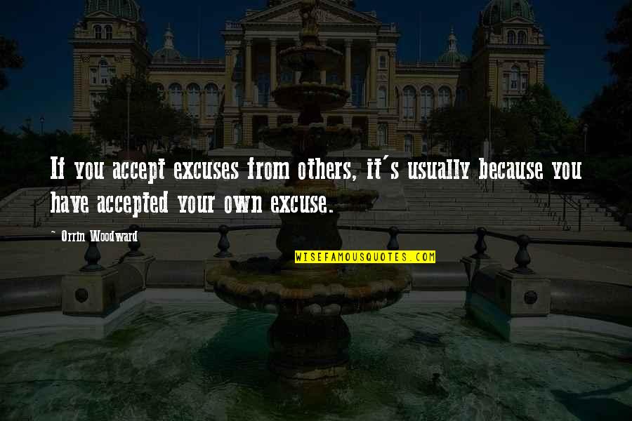 Excuse You Quotes By Orrin Woodward: If you accept excuses from others, it's usually
