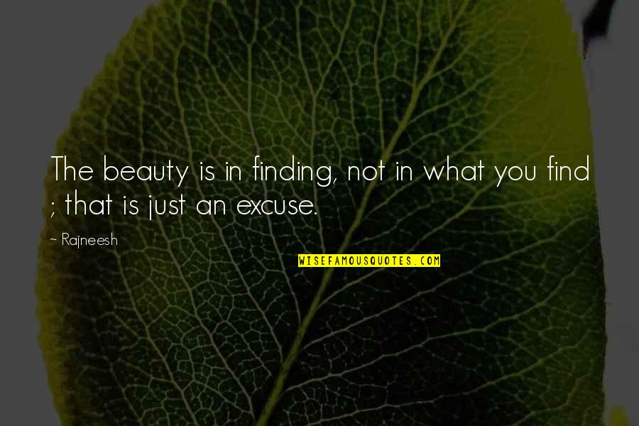 Excuse You Quotes By Rajneesh: The beauty is in finding, not in what