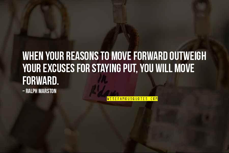 Excuse You Quotes By Ralph Marston: When your reasons to move forward outweigh your