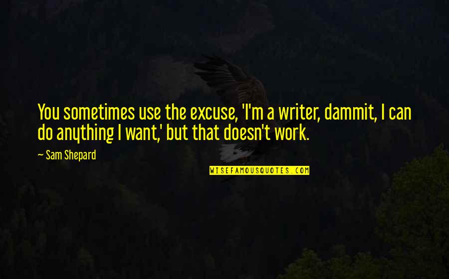 Excuse You Quotes By Sam Shepard: You sometimes use the excuse, 'I'm a writer,