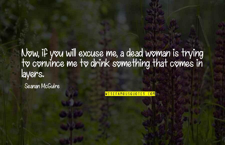 Excuse You Quotes By Seanan McGuire: Now, if you will excuse me, a dead