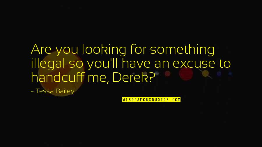 Excuse You Quotes By Tessa Bailey: Are you looking for something illegal so you'll