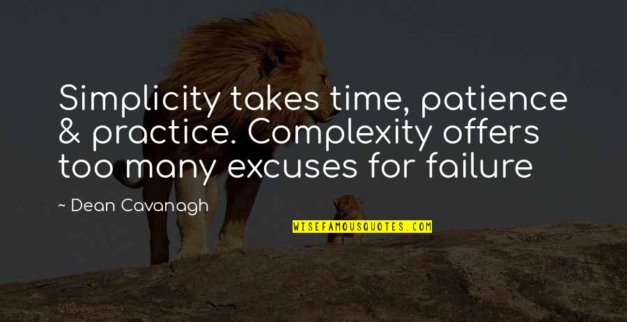Excuses And Failure Quotes By Dean Cavanagh: Simplicity takes time, patience & practice. Complexity offers