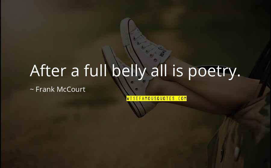 Excuses And Failure Quotes By Frank McCourt: After a full belly all is poetry.