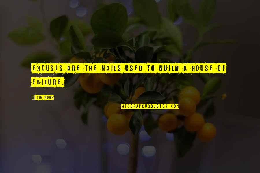 Excuses And Failure Quotes By Jim Rohn: Excuses are the nails used to build a