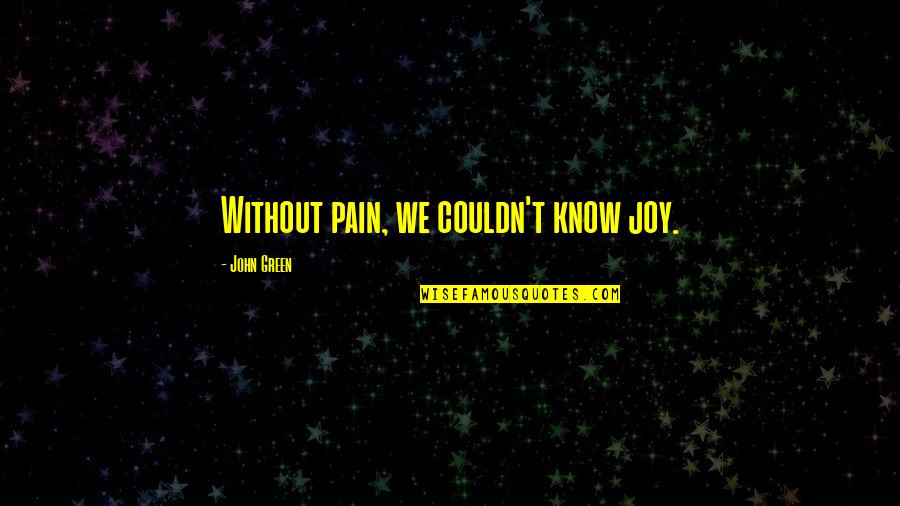 Excuses And Failure Quotes By John Green: Without pain, we couldn't know joy.